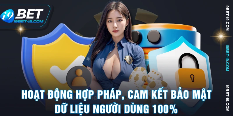 Hoạt động hợp pháp, cam kết bảo mật dữ liệu người dùng 100%