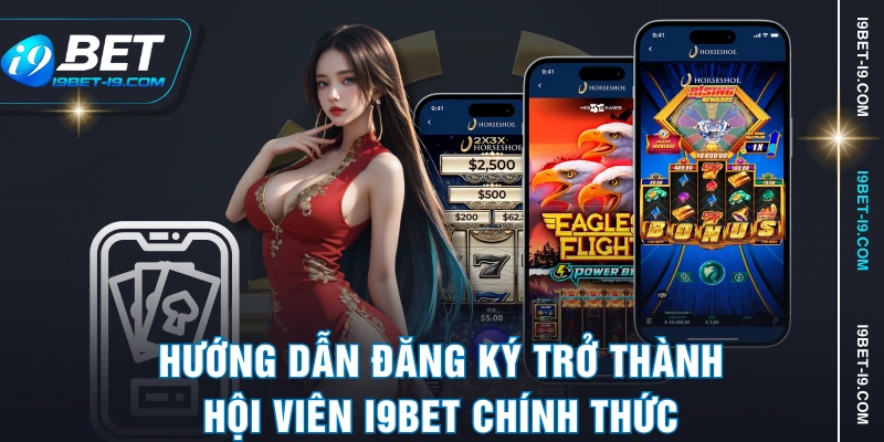 Hướng dẫn đăng ký trở thành hội viên I9BET chính thức