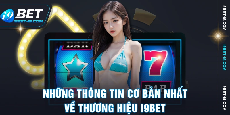 Những thông tin cơ bản nhất về thương hiệu I9BET