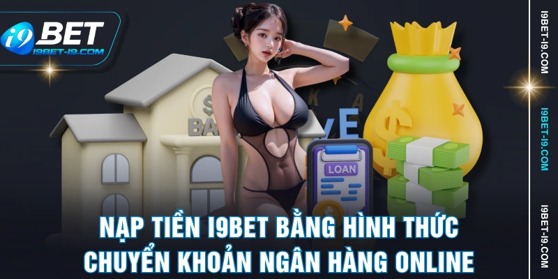 Nạp tiền I9BET bằng hình thức chuyển khoản ngân hàng online