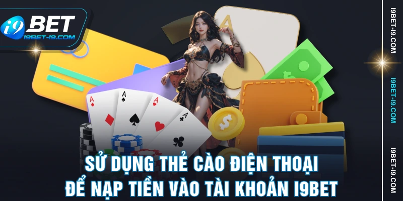Sử dụng thẻ cào điện thoại để nạp tiền vào tài khoản I9BET